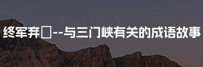 终军弃繻--与三门峡有关的成语故事